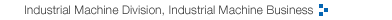 Industrial Machine Division, Industrial Machine Business